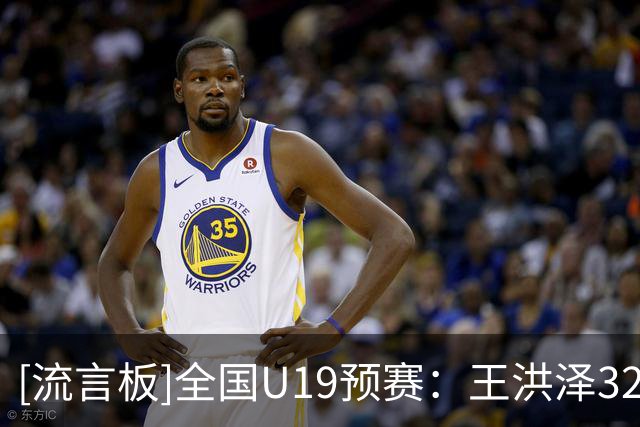 [流言板]全国U19预赛：王洪泽32分17板，广东U19以101-93战胜吉林U19